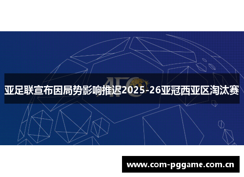 亚足联宣布因局势影响推迟2025-26亚冠西亚区淘汰赛 亚足联宣布因局势影响推迟2025-26亚冠西亚区淘汰赛